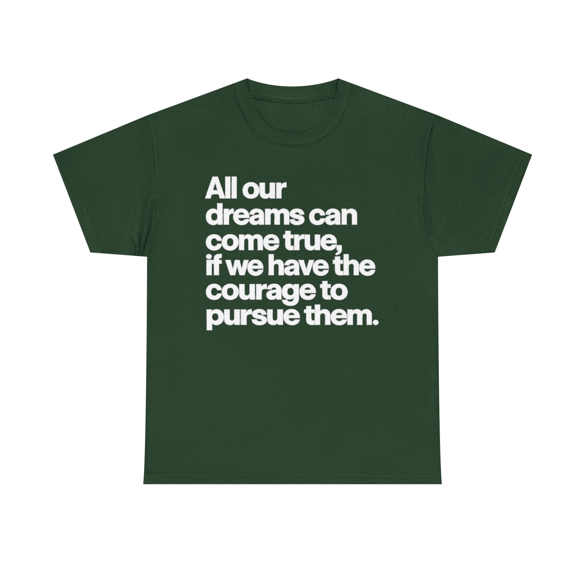 Inspirational Quote Tee — "All our dreams can come true, if we have the courage to pursue them."