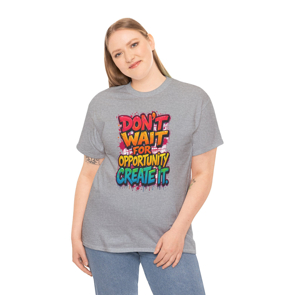Don't Wait For Opportunity Create It T-Shirt — Motivational Graphic Tee