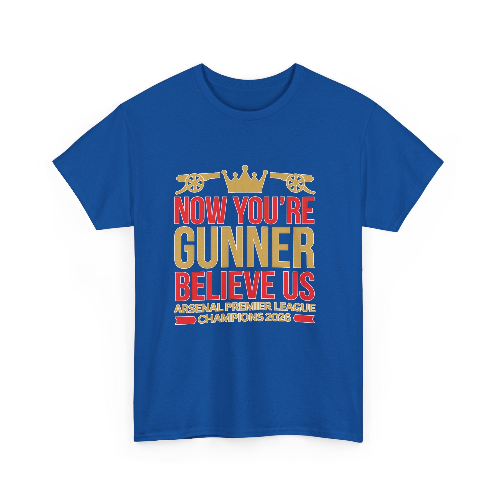 Now You're Gunner Believe Us T-Shirt — Arsenal Premier League Champions 2026 Fan Tee