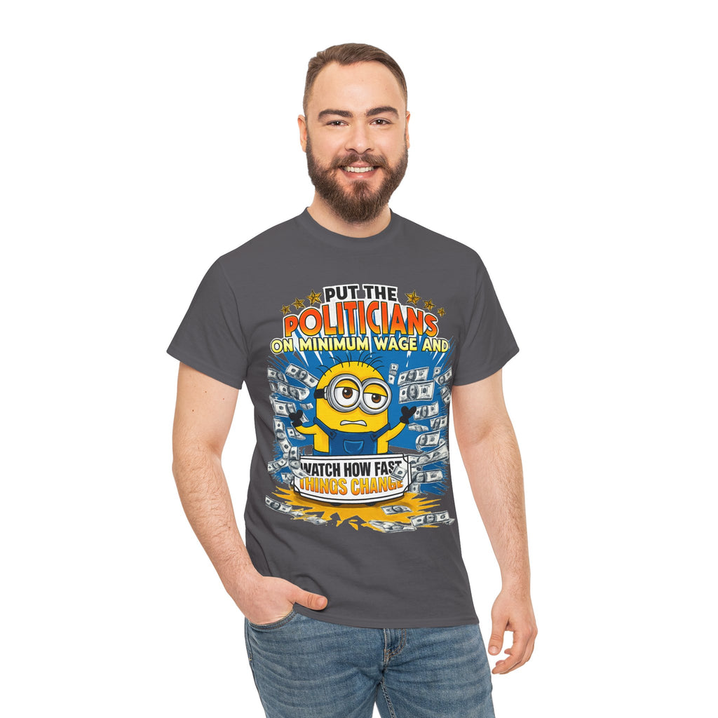 Political Satire T-Shirt — "Put the Politicians on Minimum Wage and Watch How Fast Things Change" Graphic Tee