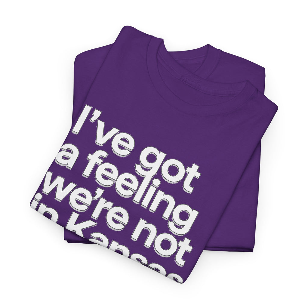 Wizard of Oz Quote T-Shirt — "I’ve Got a Feeling We’re Not in Kansas Anymore"