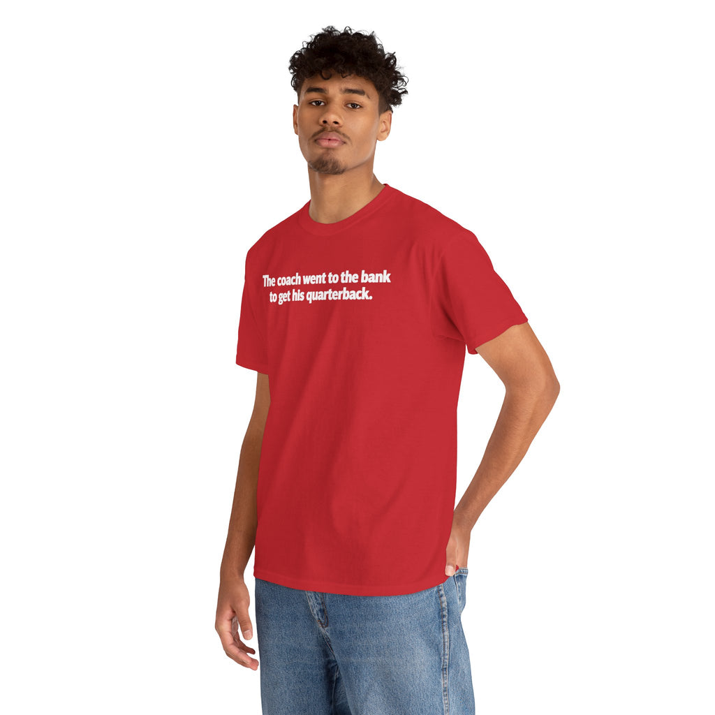 Tee — "The coach went to the bank to get his quarterback." Funny Football Quote Shirt