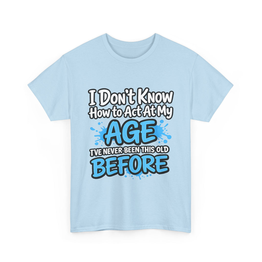 Funny 'I Don't Know How to Act At My Age' Birthday T‑Shirt