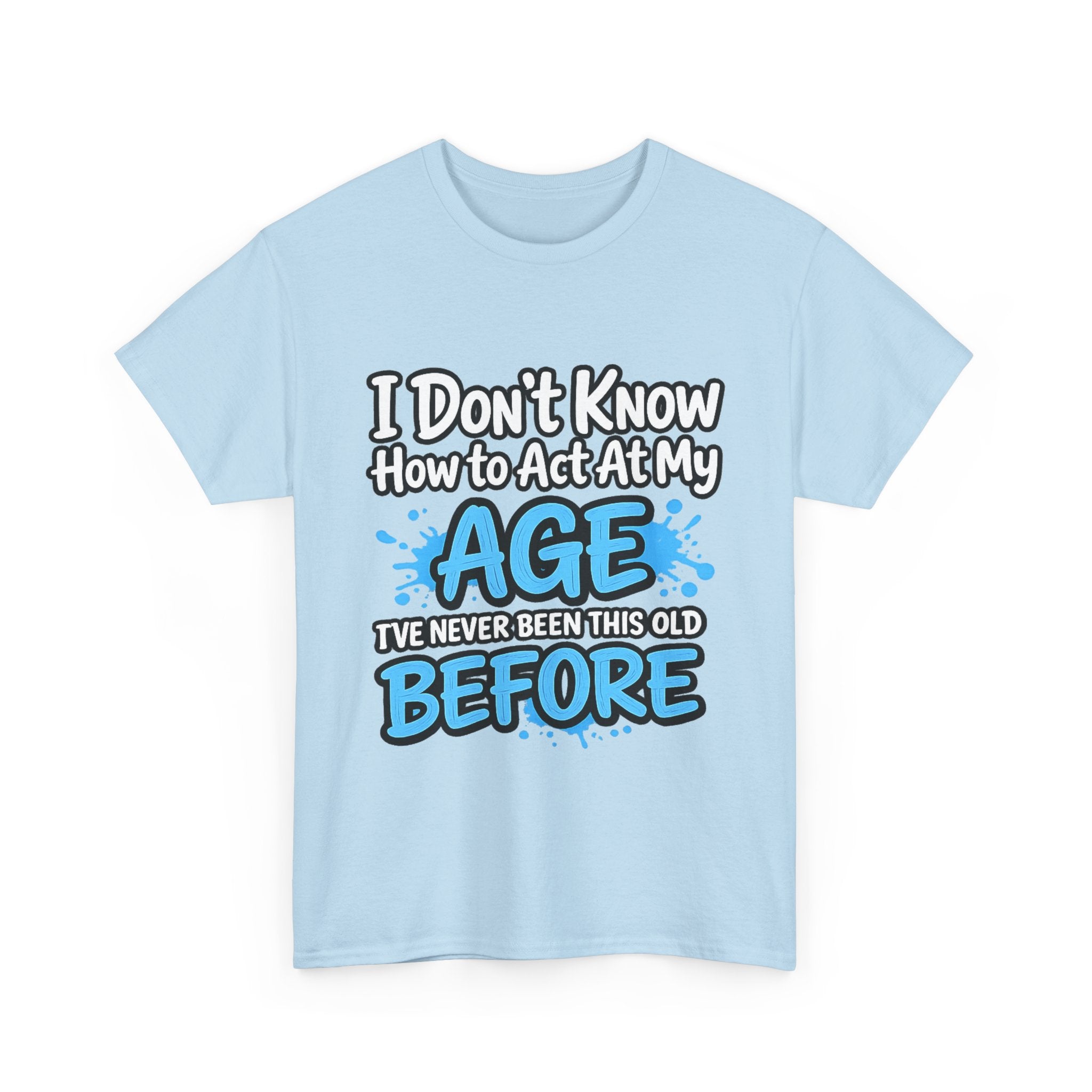 Funny 'I Don't Know How to Act At My Age' Birthday T‑Shirt