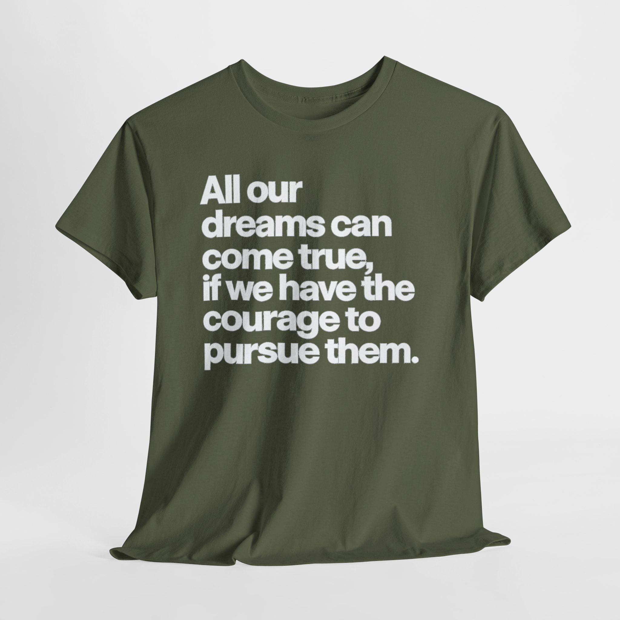 Inspirational Quote Tee — "All our dreams can come true, if we have the courage to pursue them."