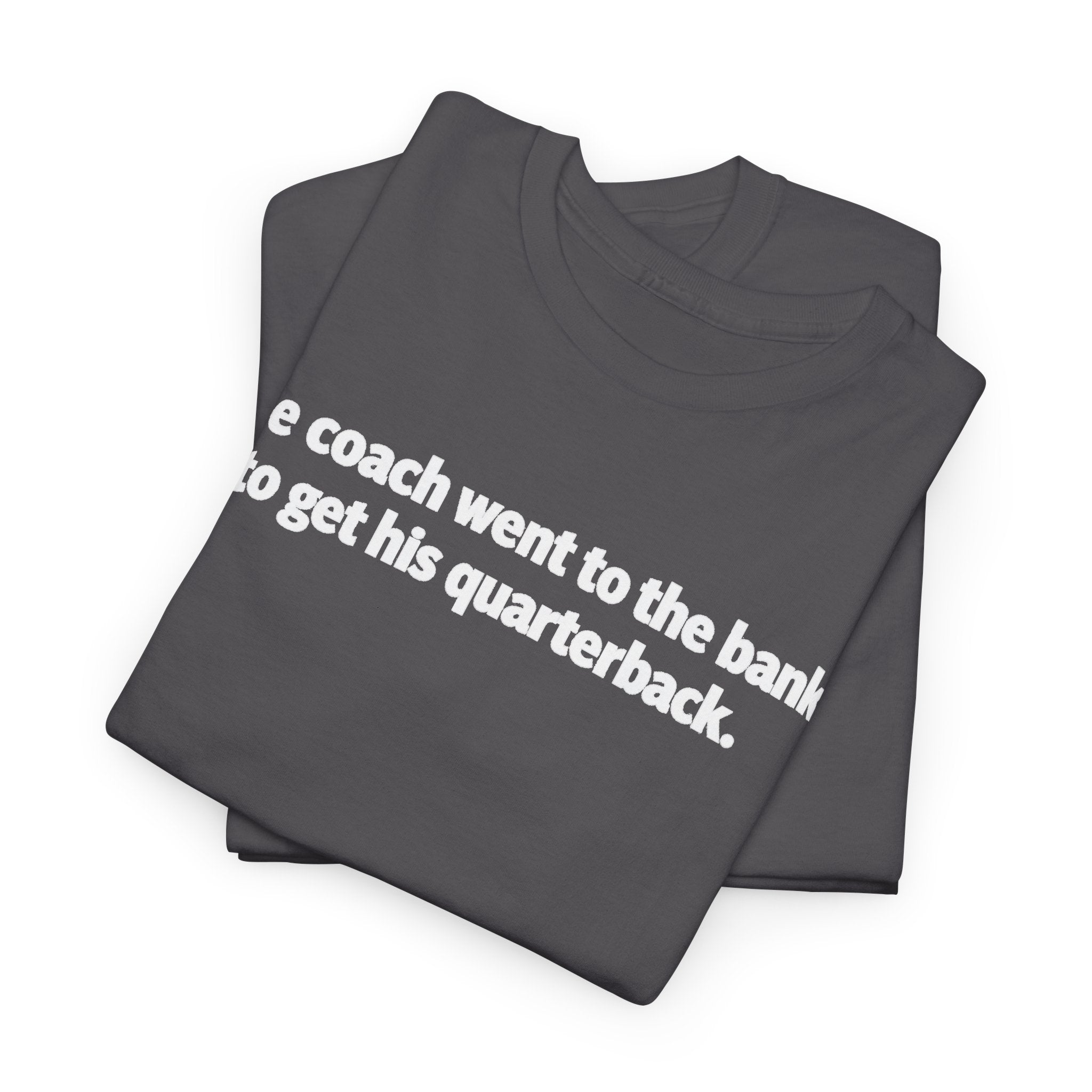 Tee — "The coach went to the bank to get his quarterback." Funny Football Quote Shirt