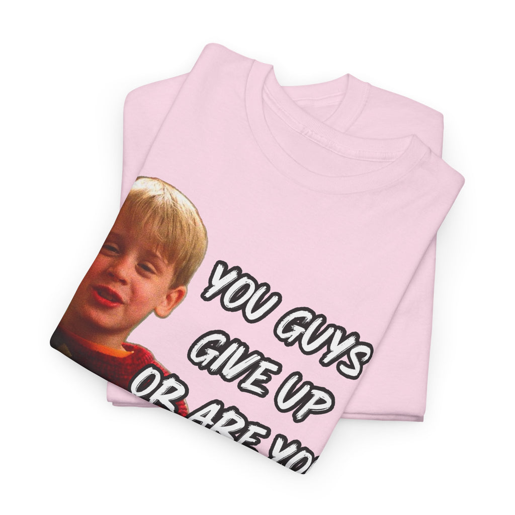 You Guys Give Up Or Are You Thirsty For More? Tee — Funny Meme T-Shirt
