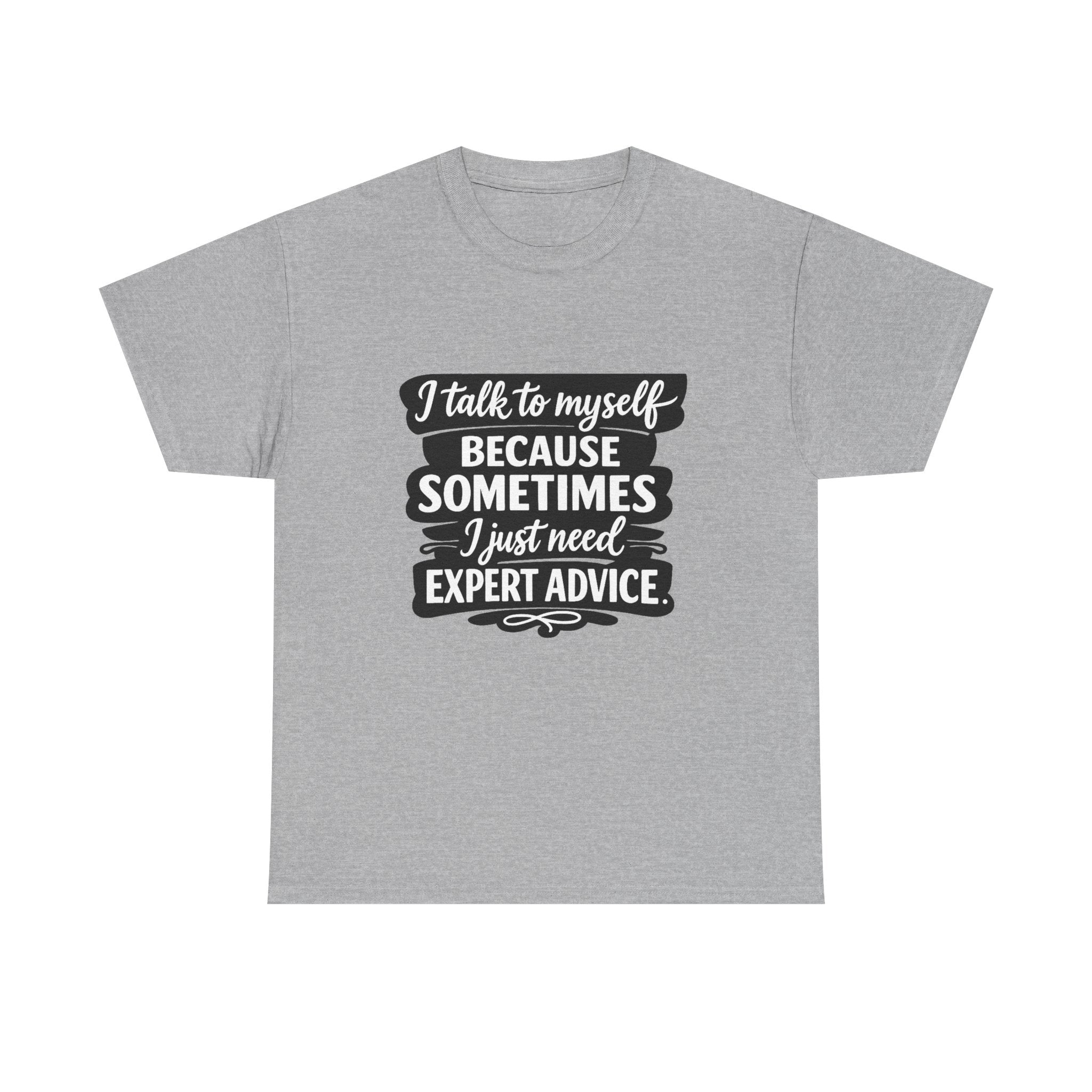 Funny Quote T-Shirt — "I Talk To Myself Because Sometimes I Just Need Expert Advice"