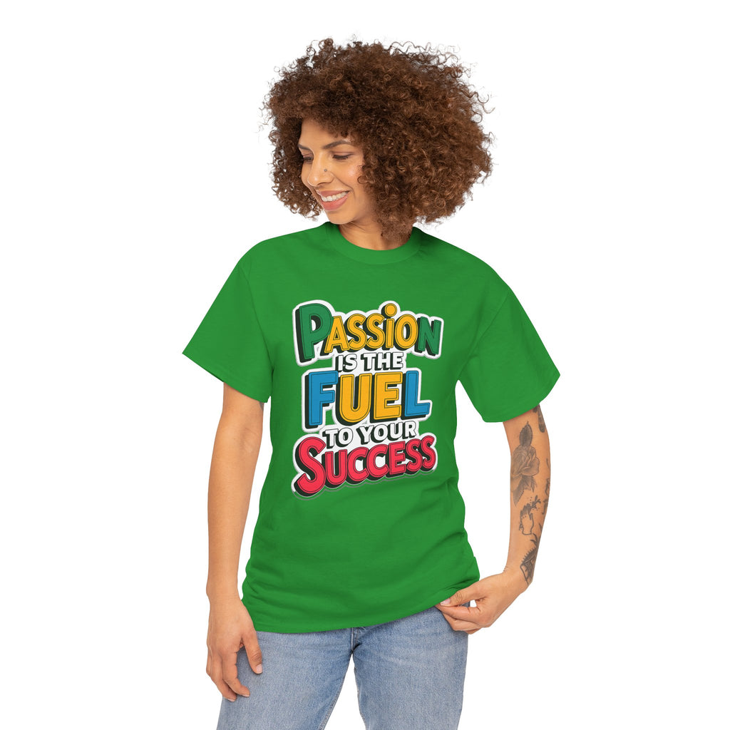Passion Is the Fuel to Your Success T-Shirt — Motivational Graphic Tee
