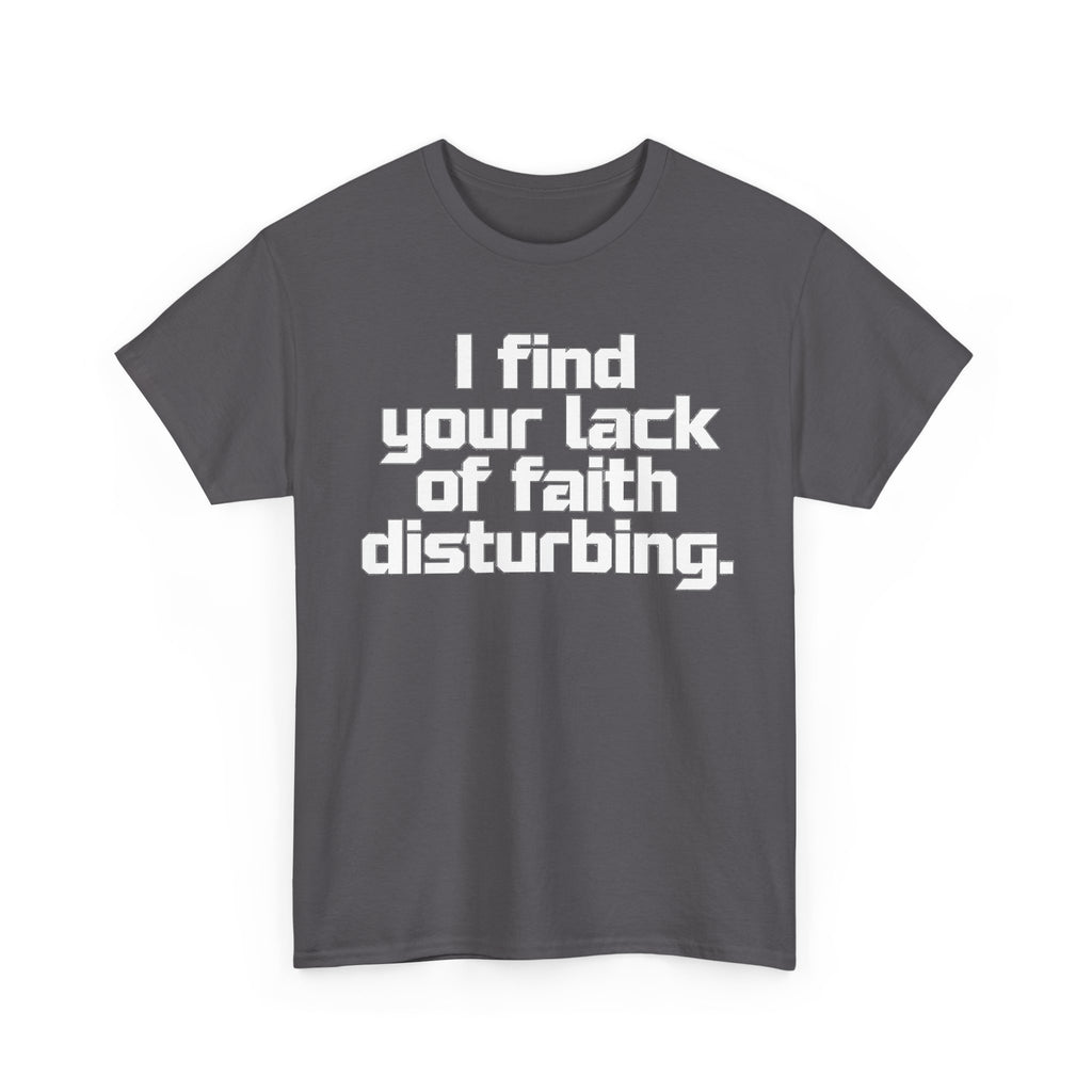 I Find Your Lack of Faith Disturbing T-Shirt