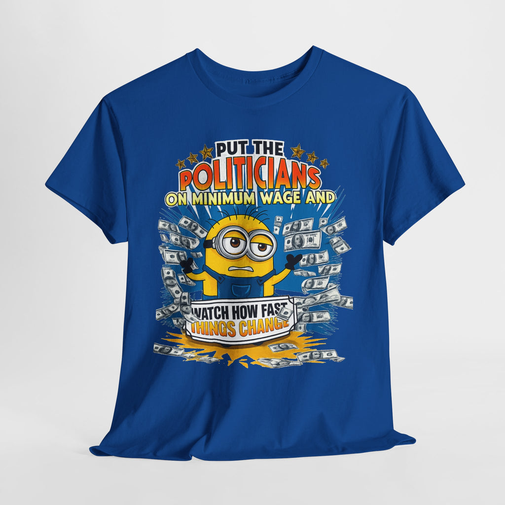Political Satire T-Shirt — "Put the Politicians on Minimum Wage and Watch How Fast Things Change" Graphic Tee