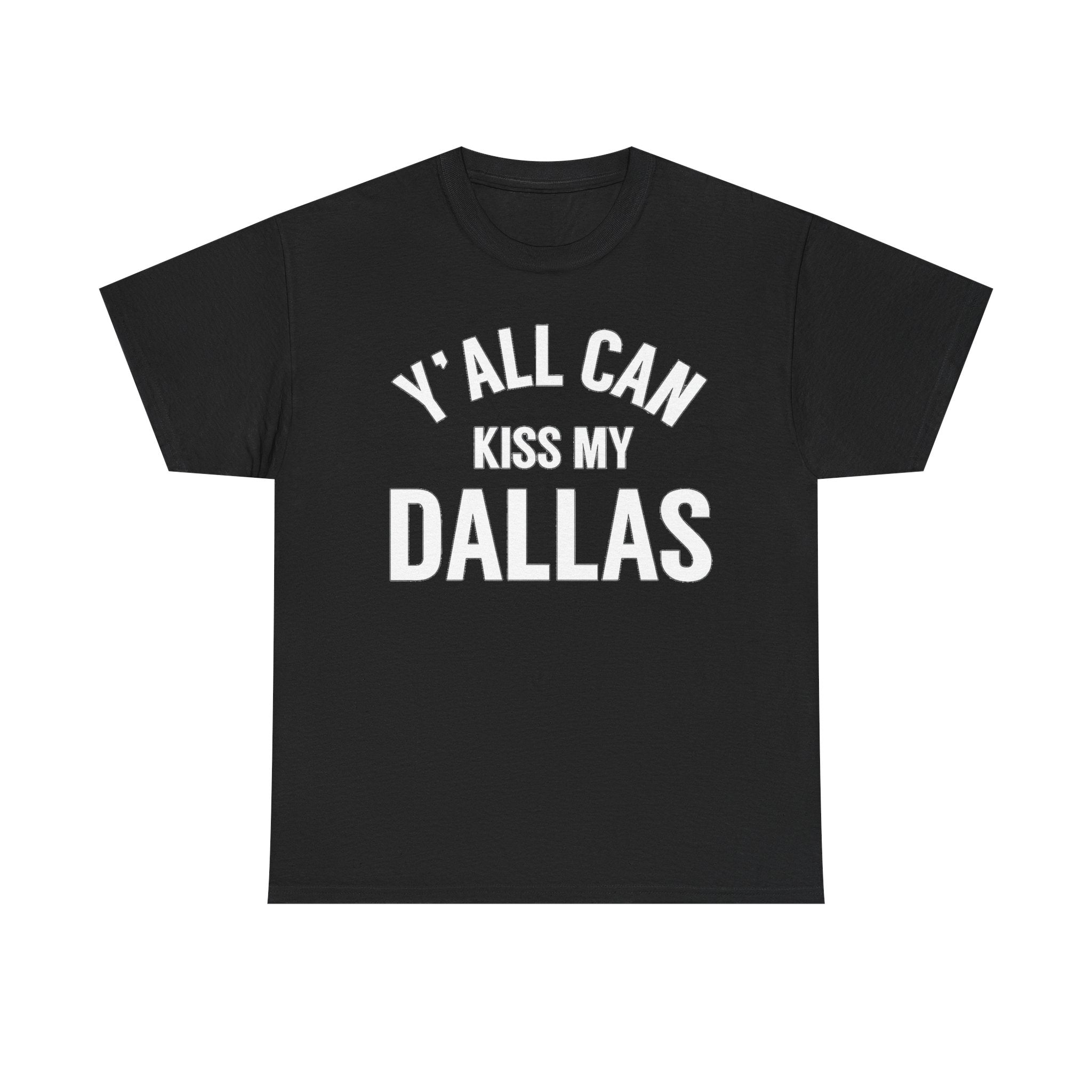 Y'all Can Kiss My Dallas T-Shirt — Funny Texas Pride Tee