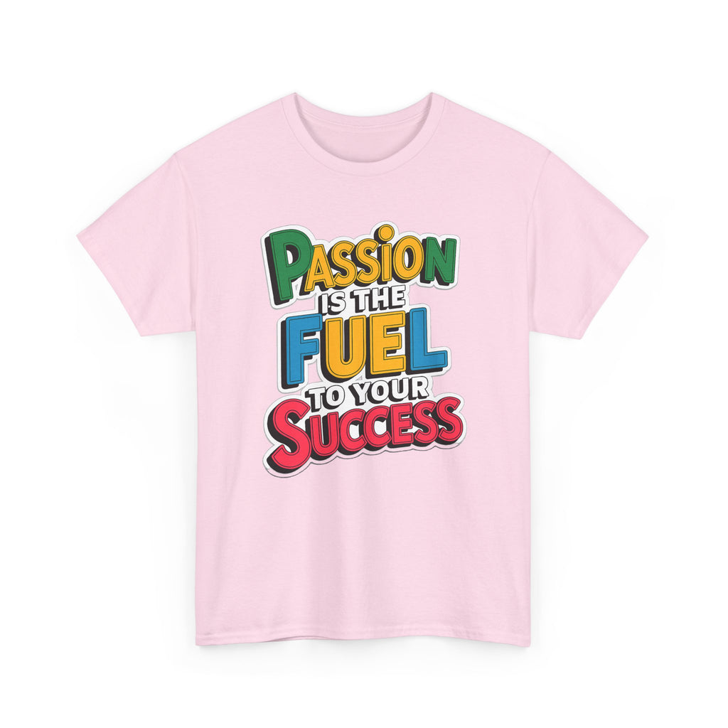 Passion Is the Fuel to Your Success T-Shirt — Motivational Graphic Tee