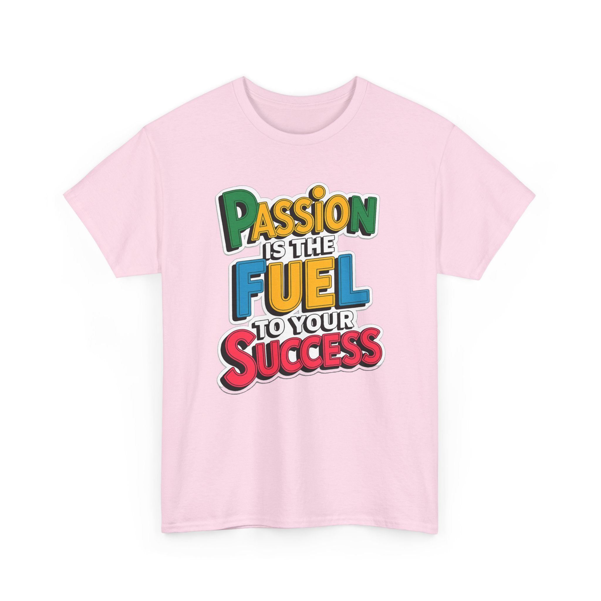 Passion Is the Fuel to Your Success T-Shirt — Motivational Graphic Tee