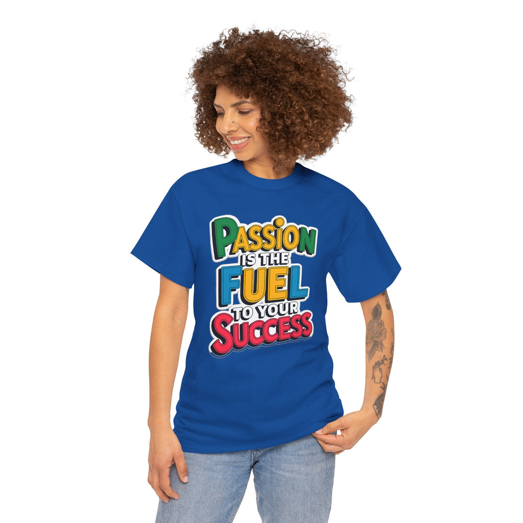 Passion Is the Fuel to Your Success T-Shirt — Motivational Graphic Tee