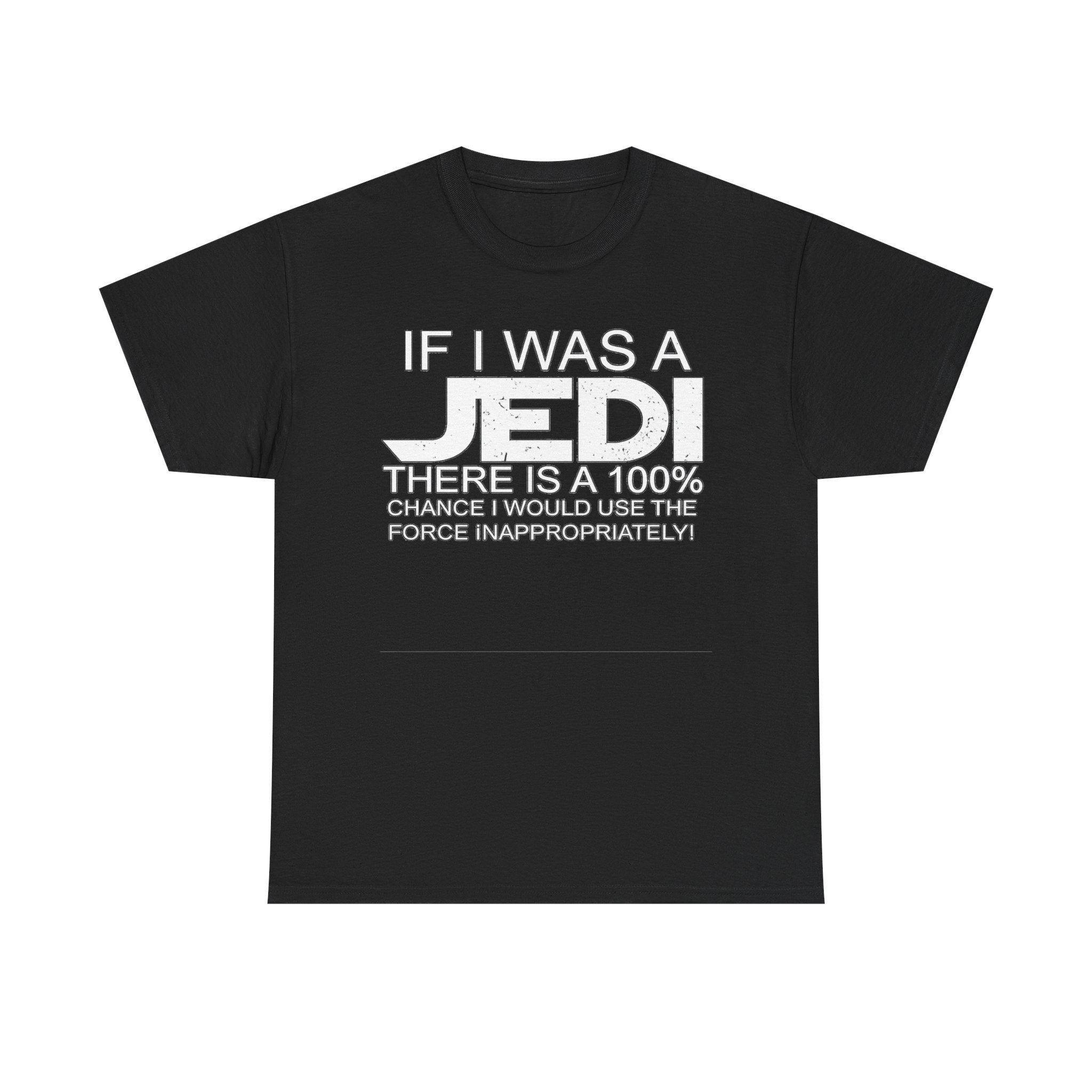 Jedi Humor T-Shirt — "If I Was a Jedi There Is a 100% Chance I Would Use the Force Inappropriately"