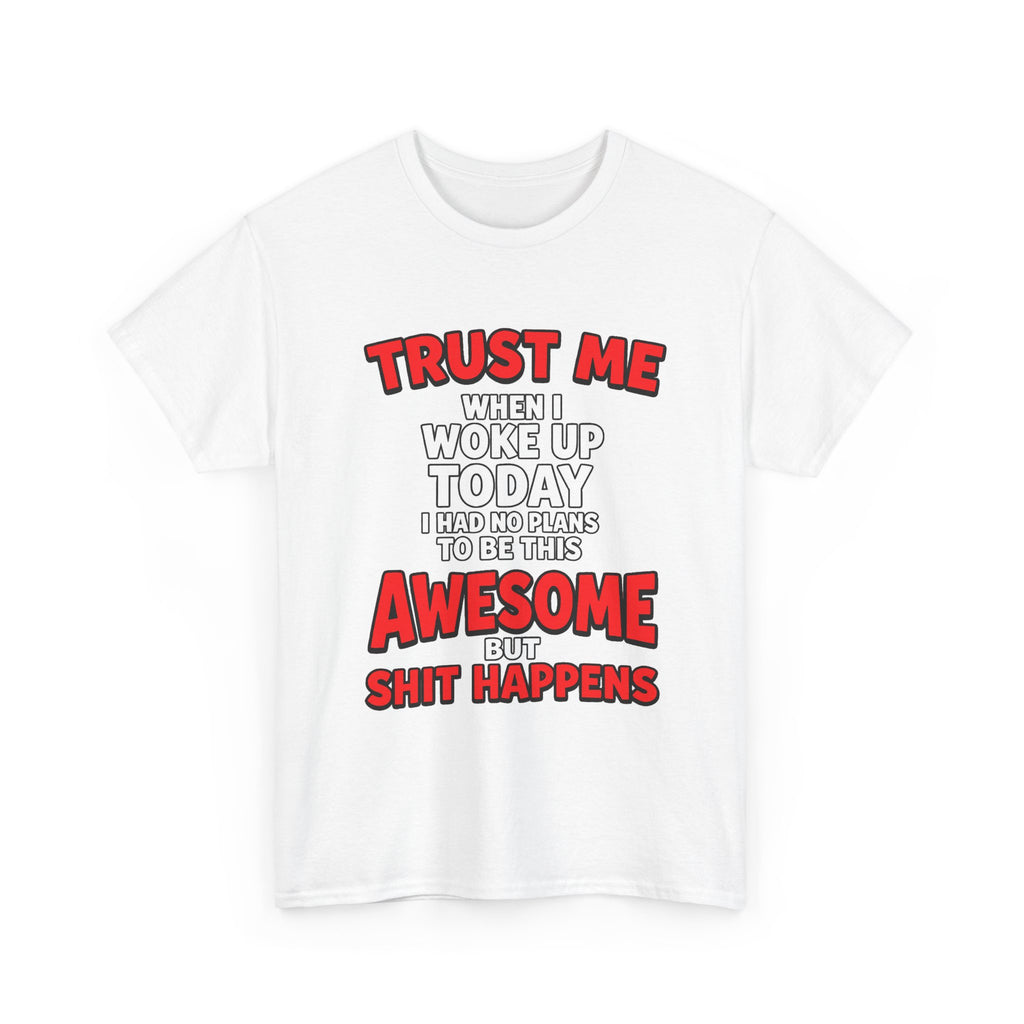 Funny Graphic Tee — "Trust Me I Woke Up Awesome But Shit Happens"
