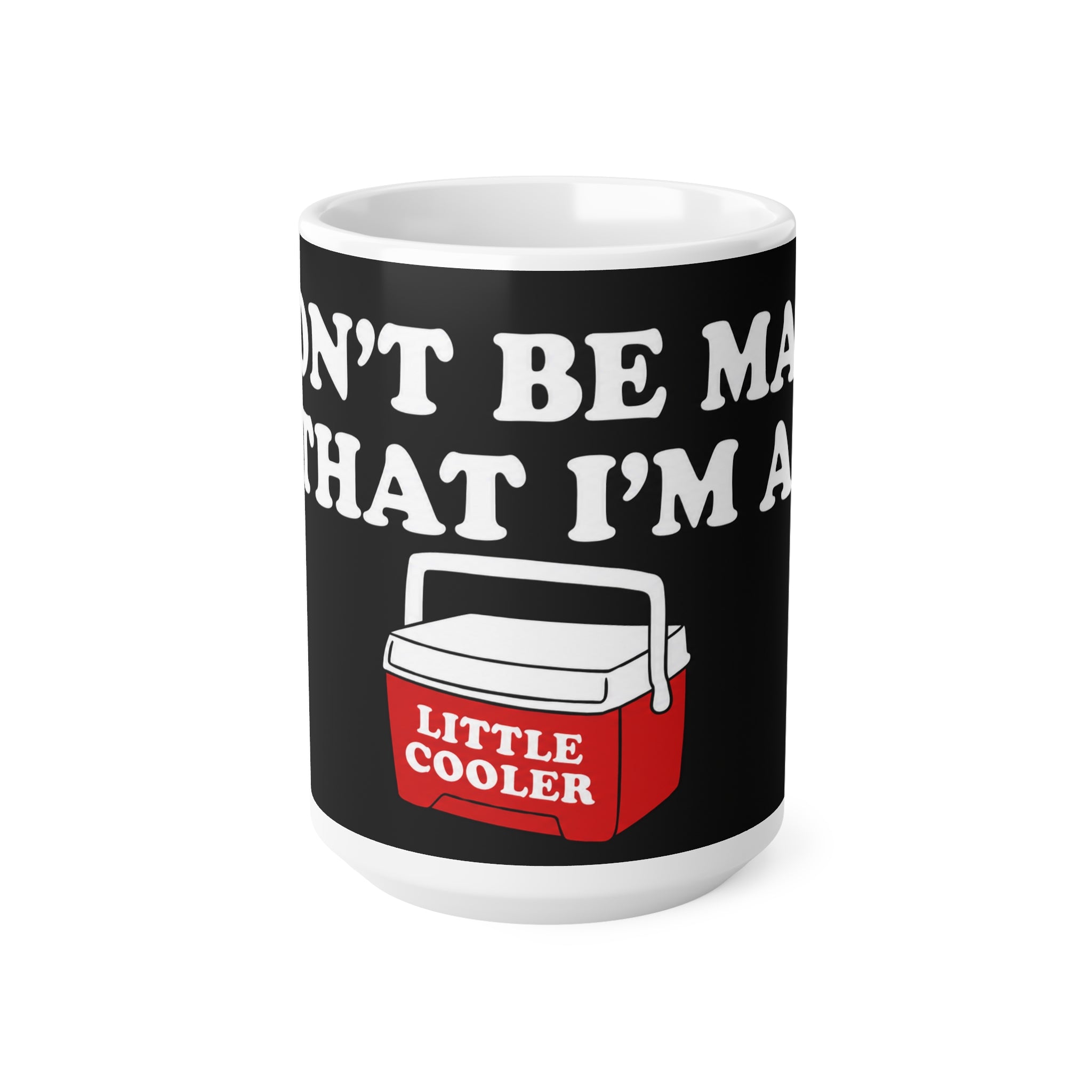 Don’t Be Mad That I’m a Little Cooler Mug — Funny Cooler Graphic Coffee Cup, 11oz & 15oz