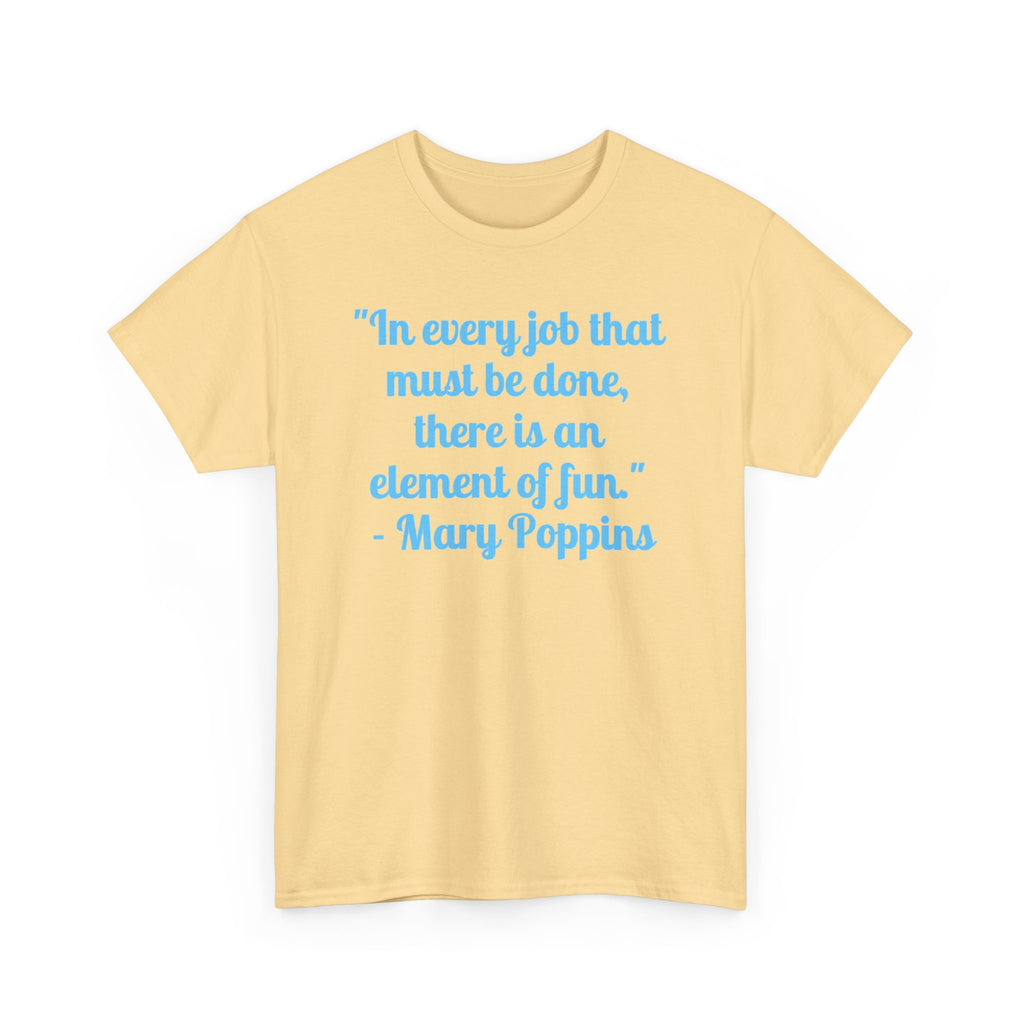Mary Poppins Quote T-Shirt — "In every job that must be done, there is an element of fun."