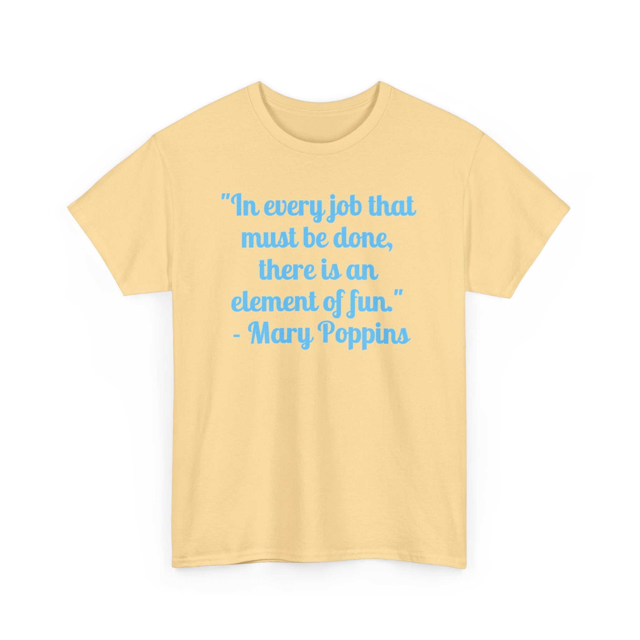 Mary Poppins Quote T-Shirt — "In every job that must be done, there is an element of fun."