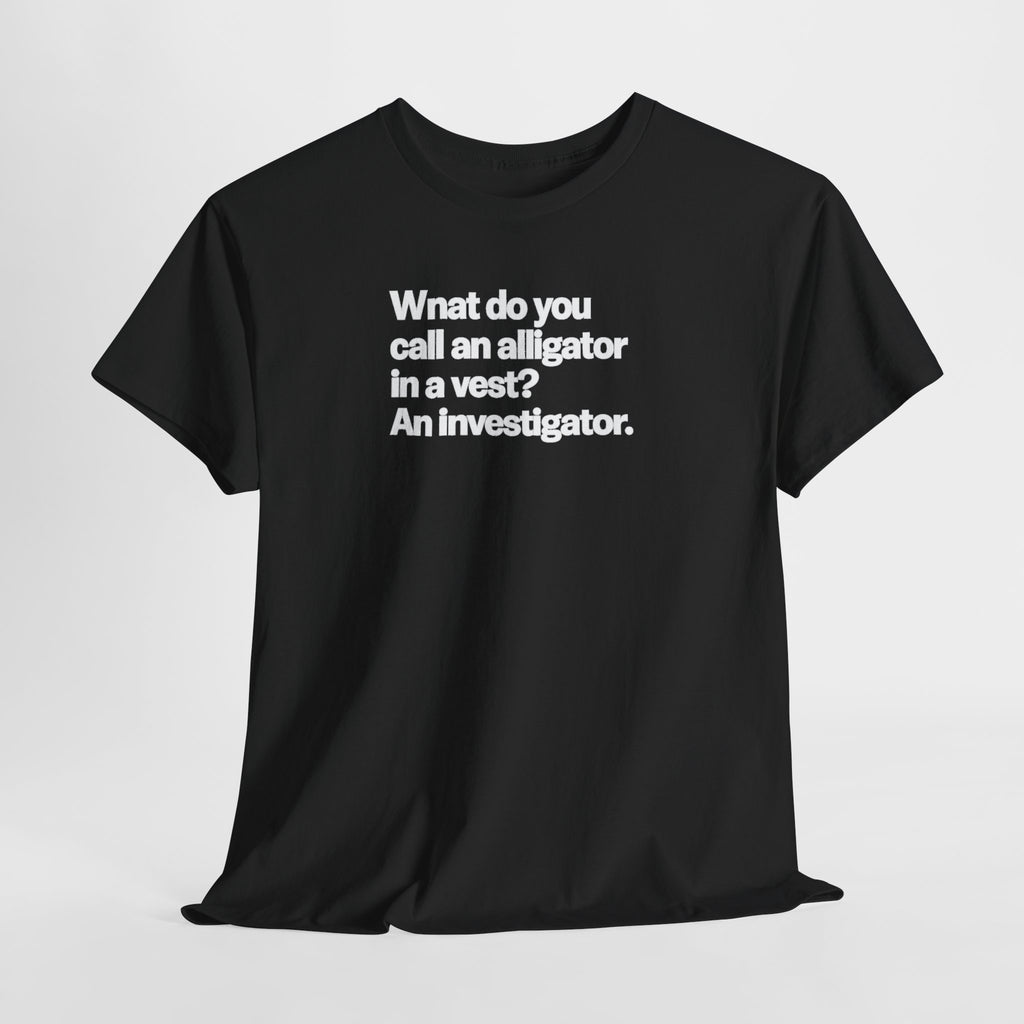 Funny Investigator Alligator T-Shirt — "What do you call an alligator in a vest? An investigator."