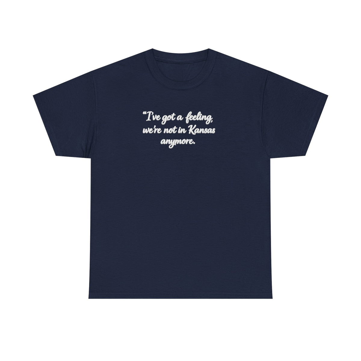 "I’ve got a feeling, we’re not in Kansas anymore" Graphic Tee — Wizard of Oz Quote T-Shirt