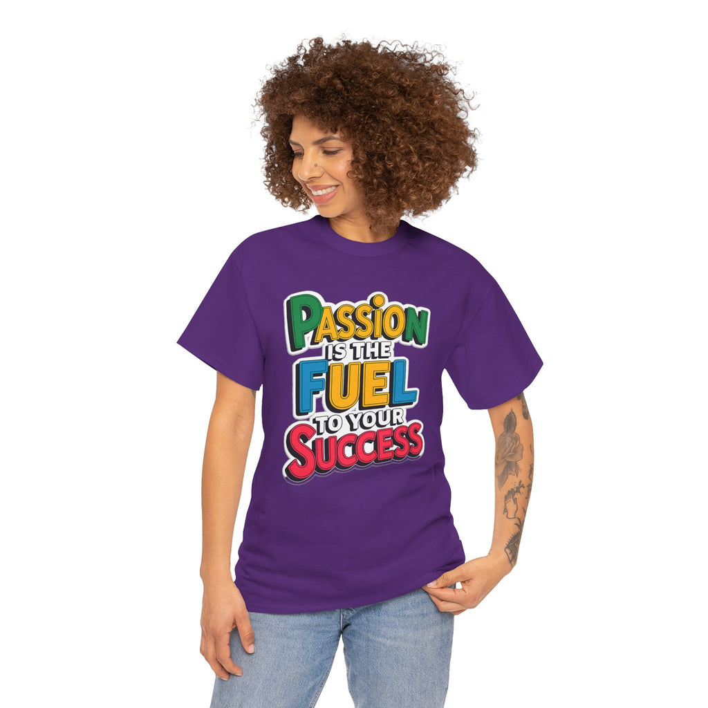 Passion Is the Fuel to Your Success T-Shirt — Motivational Graphic Tee