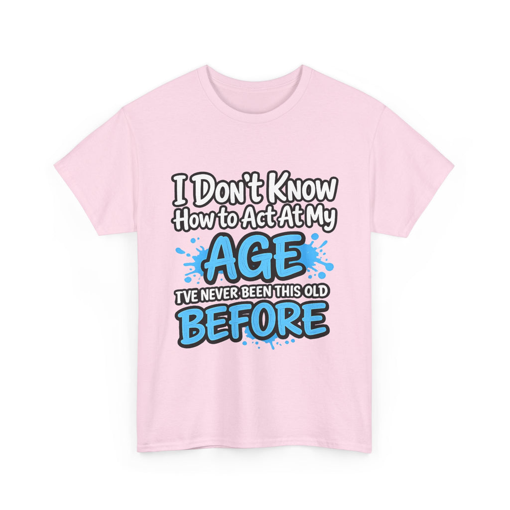 Funny 'I Don't Know How to Act At My Age' Birthday T‑Shirt