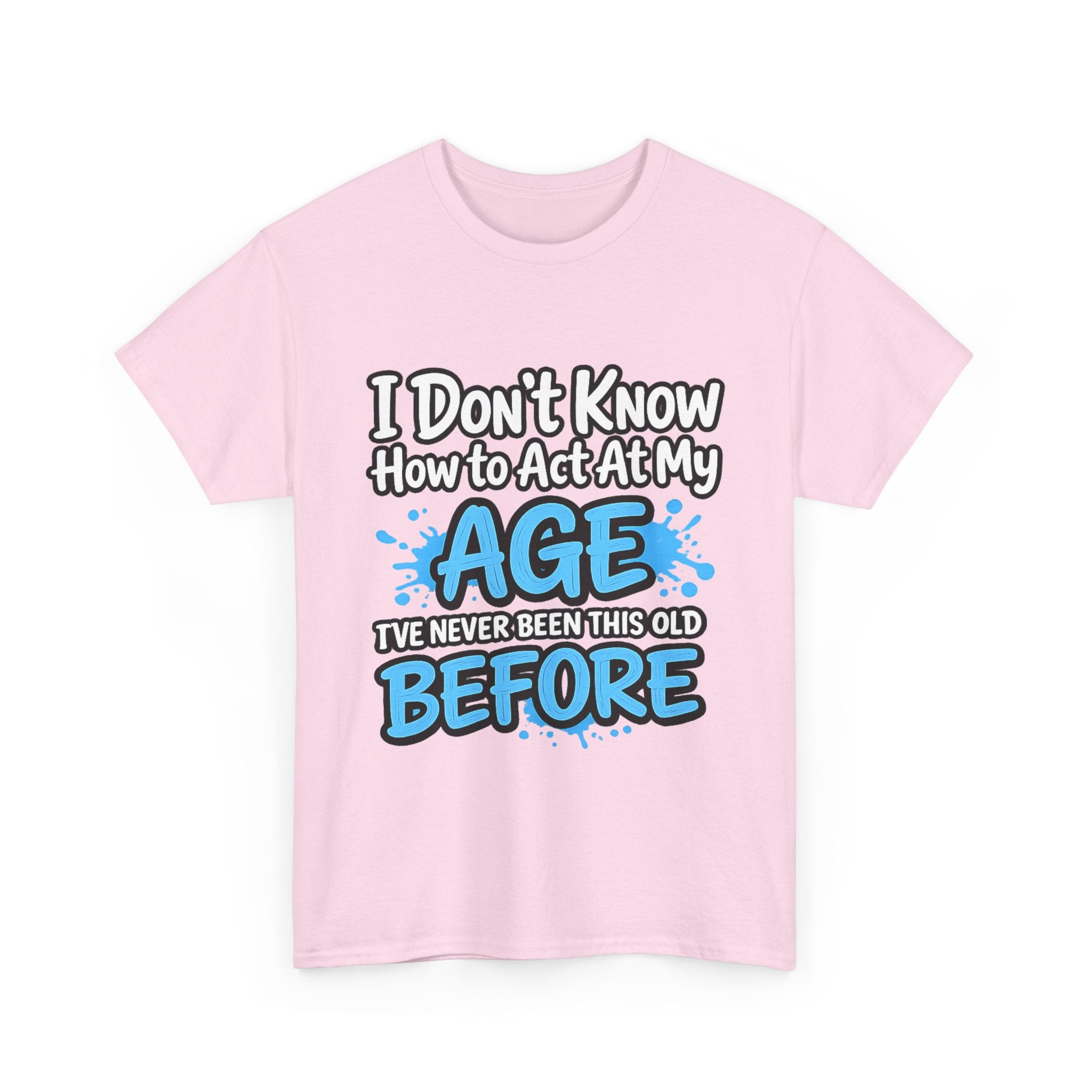 Funny 'I Don't Know How to Act At My Age' Birthday T‑Shirt