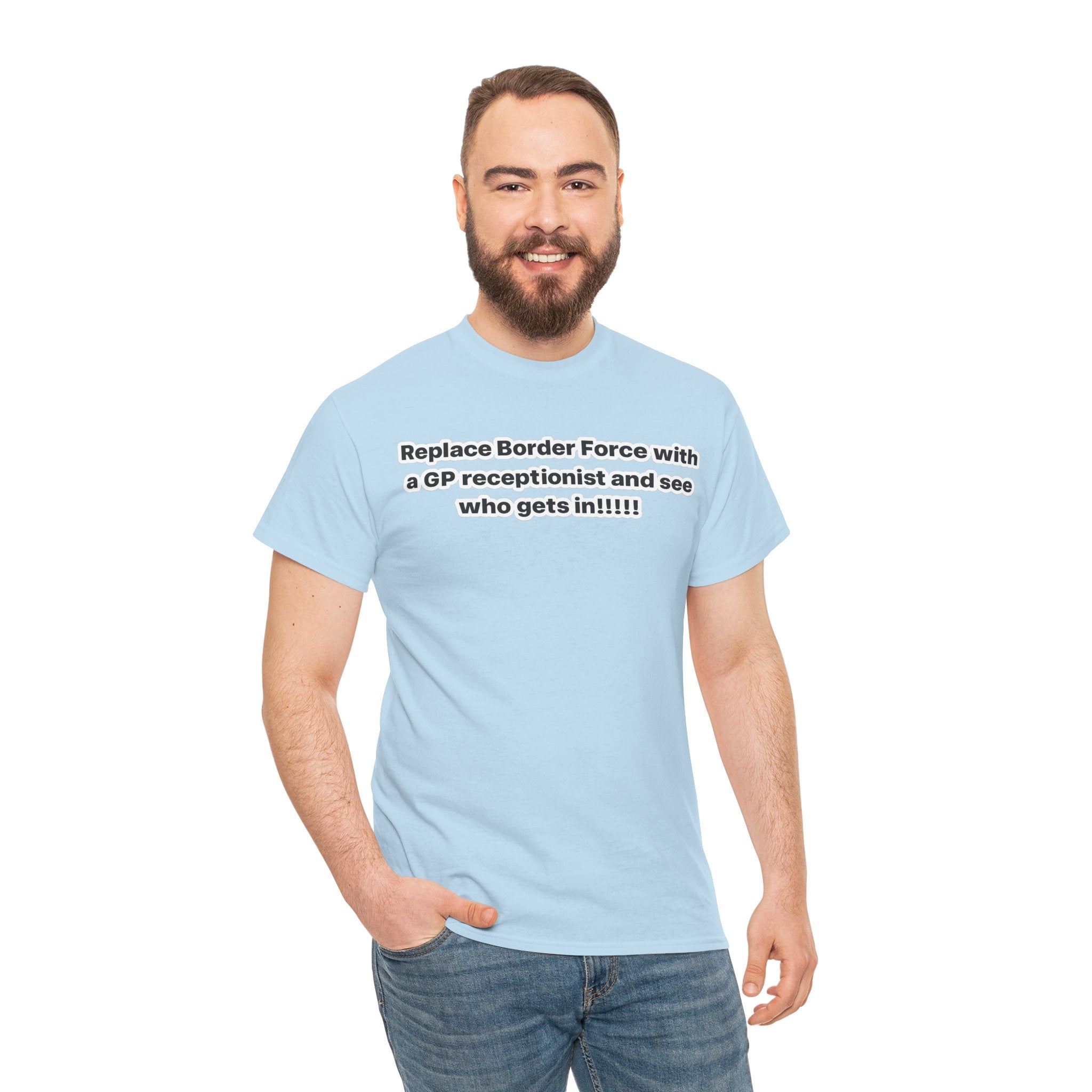 T-Shirt — “Replace Border Force with a GP Receptionist and See Who Gets In” Political Slogan Tee