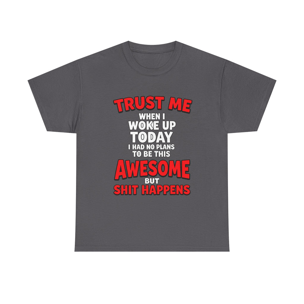 Funny Graphic Tee — "Trust Me I Woke Up Awesome But Shit Happens"