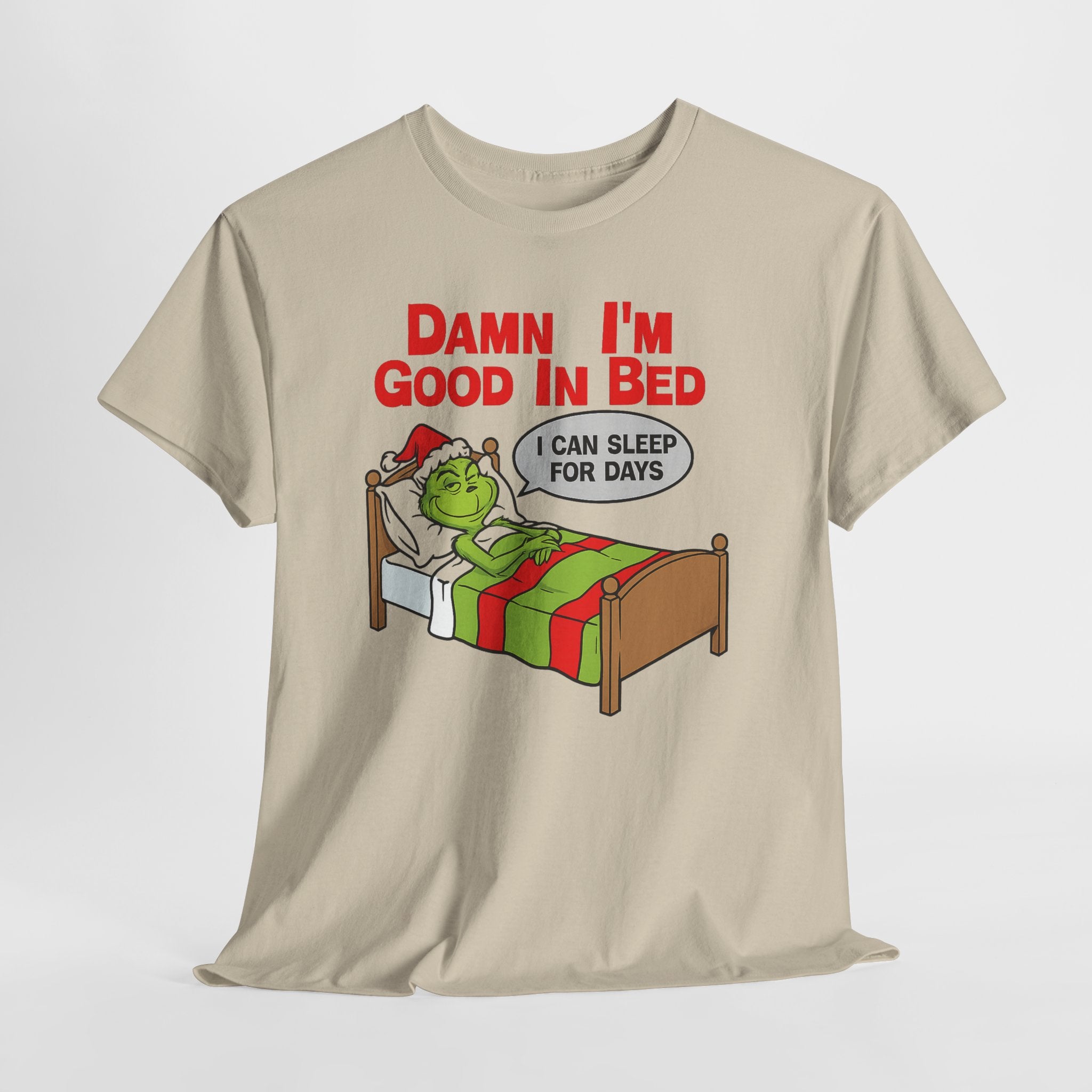 Grinch Funny Christmas Tee — "Damn I'm Good In Bed, I Can Sleep For Days"