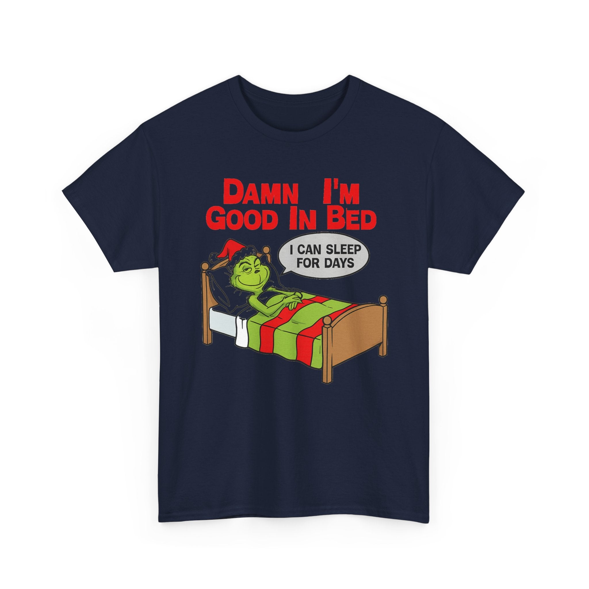 Grinch Funny Christmas Tee — "Damn I'm Good In Bed, I Can Sleep For Days"