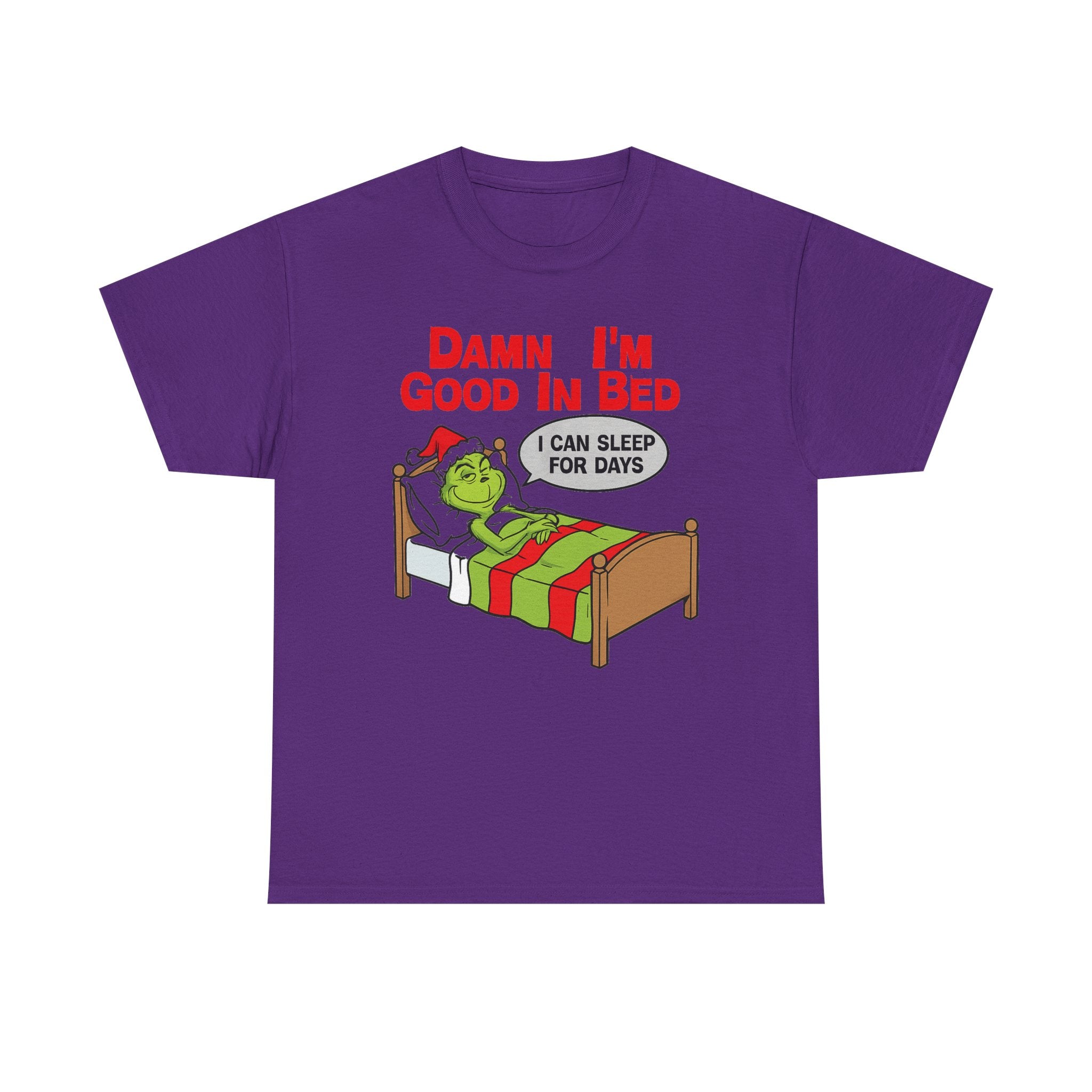Grinch Funny Christmas Tee — "Damn I'm Good In Bed, I Can Sleep For Days"