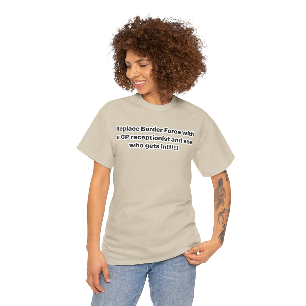 T-Shirt — “Replace Border Force with a GP Receptionist and See Who Gets In” Political Slogan Tee