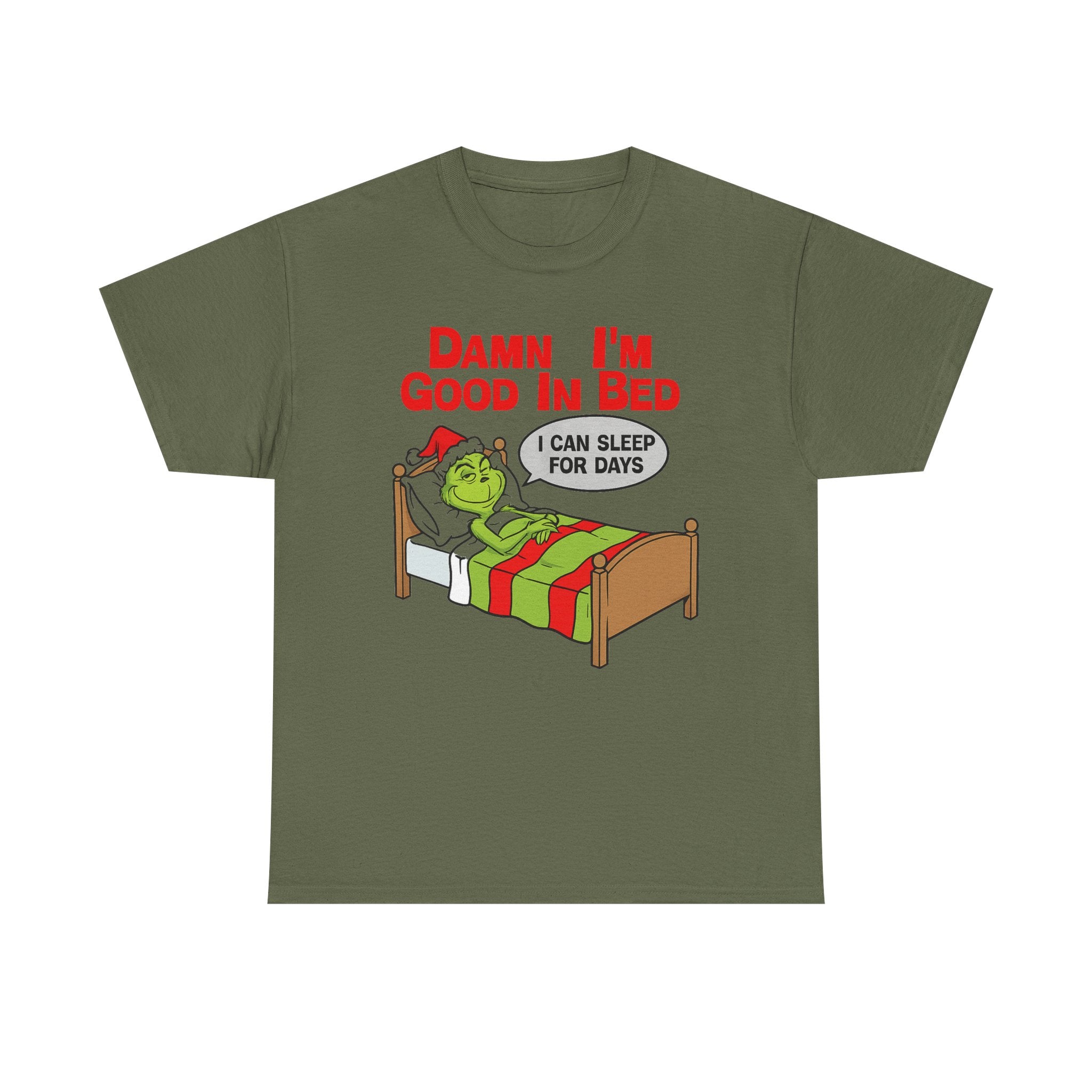 Grinch Funny Christmas Tee — "Damn I'm Good In Bed, I Can Sleep For Days"