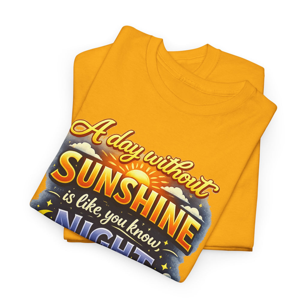 Sunshine & Night Quote Tee — "A Day Without Sunshine Is Like, You Know, Night" Graphic T-Shirt