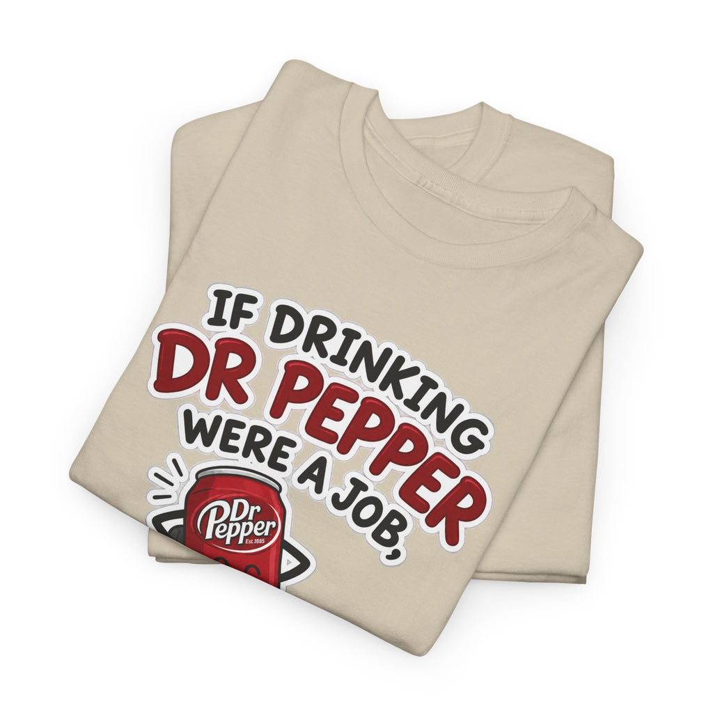 Dr Pepper Tee — "If Drinking Dr Pepper Were a Job, I'd Be Employee of the Year"