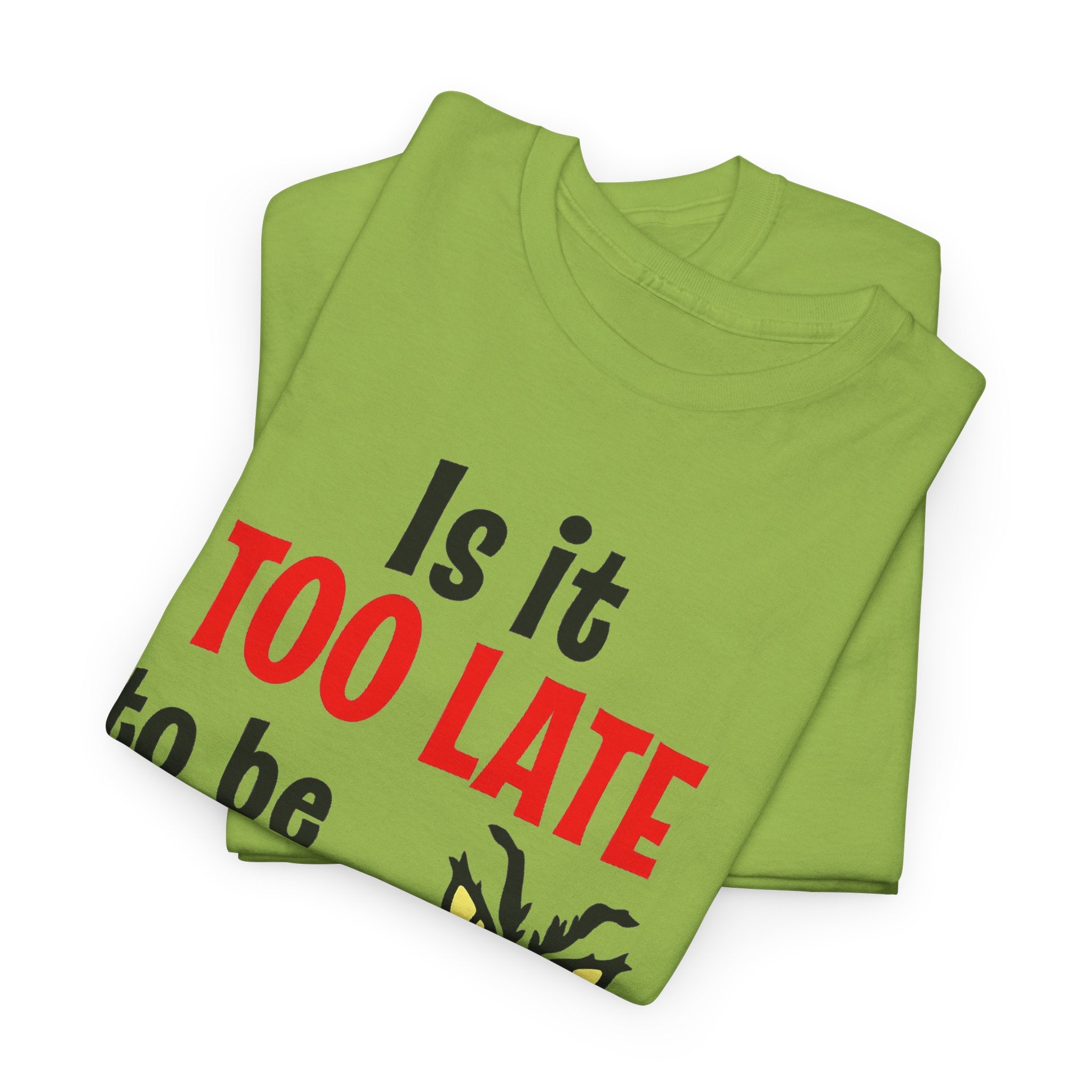 Is It Too Late To Be Good? Tee — Funny Grinch Holiday T-Shirt