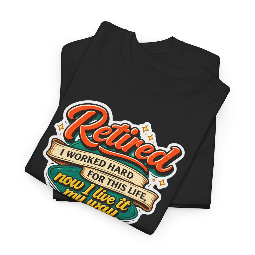 Retired: I Worked Hard For This Life T-Shirt — Retirement Gift Tee