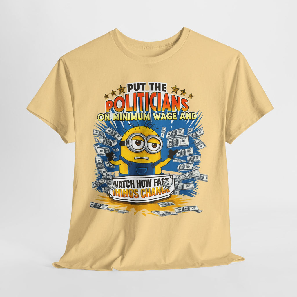 Political Satire T-Shirt — "Put the Politicians on Minimum Wage and Watch How Fast Things Change" Graphic Tee