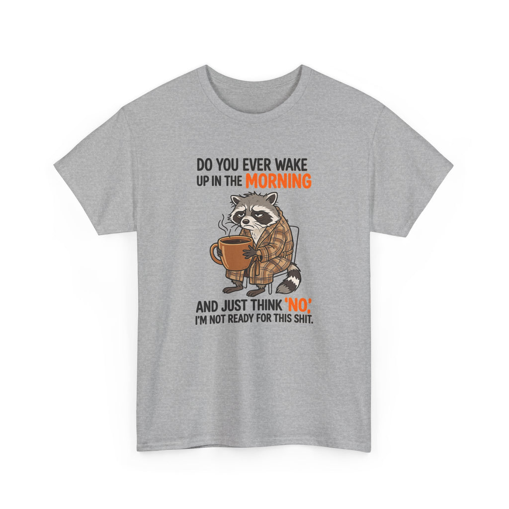 Funny Morning Raccoon T-Shirt — “Do You Ever Wake Up in the Morning and Just Think No” Coffee Tee
