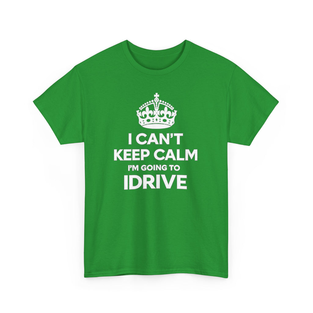 I Can't Keep Calm I'm Going To IDrive T-Shirt