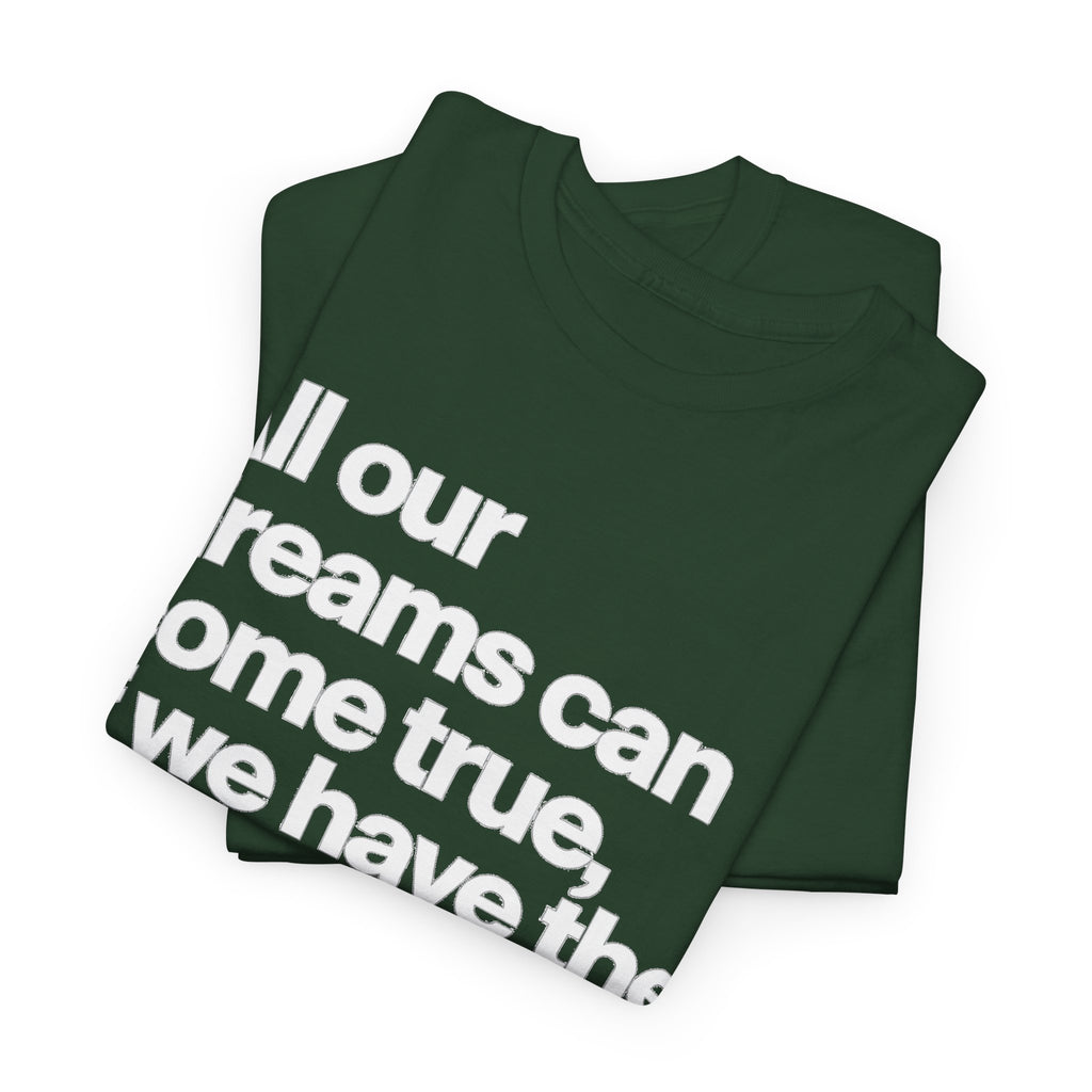 Inspirational Quote Tee — "All our dreams can come true, if we have the courage to pursue them."