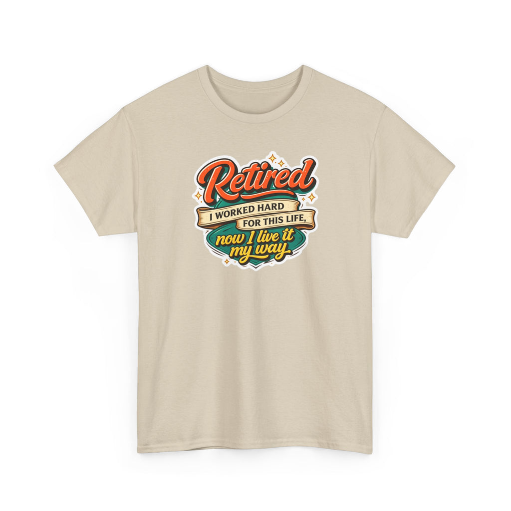Retired: I Worked Hard For This Life T-Shirt — Retirement Gift Tee