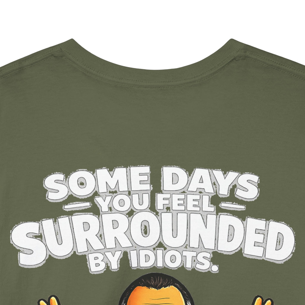 Funny Quote T-Shirt — "Some Days You Feel Surrounded By Idiots" Graphic Tee