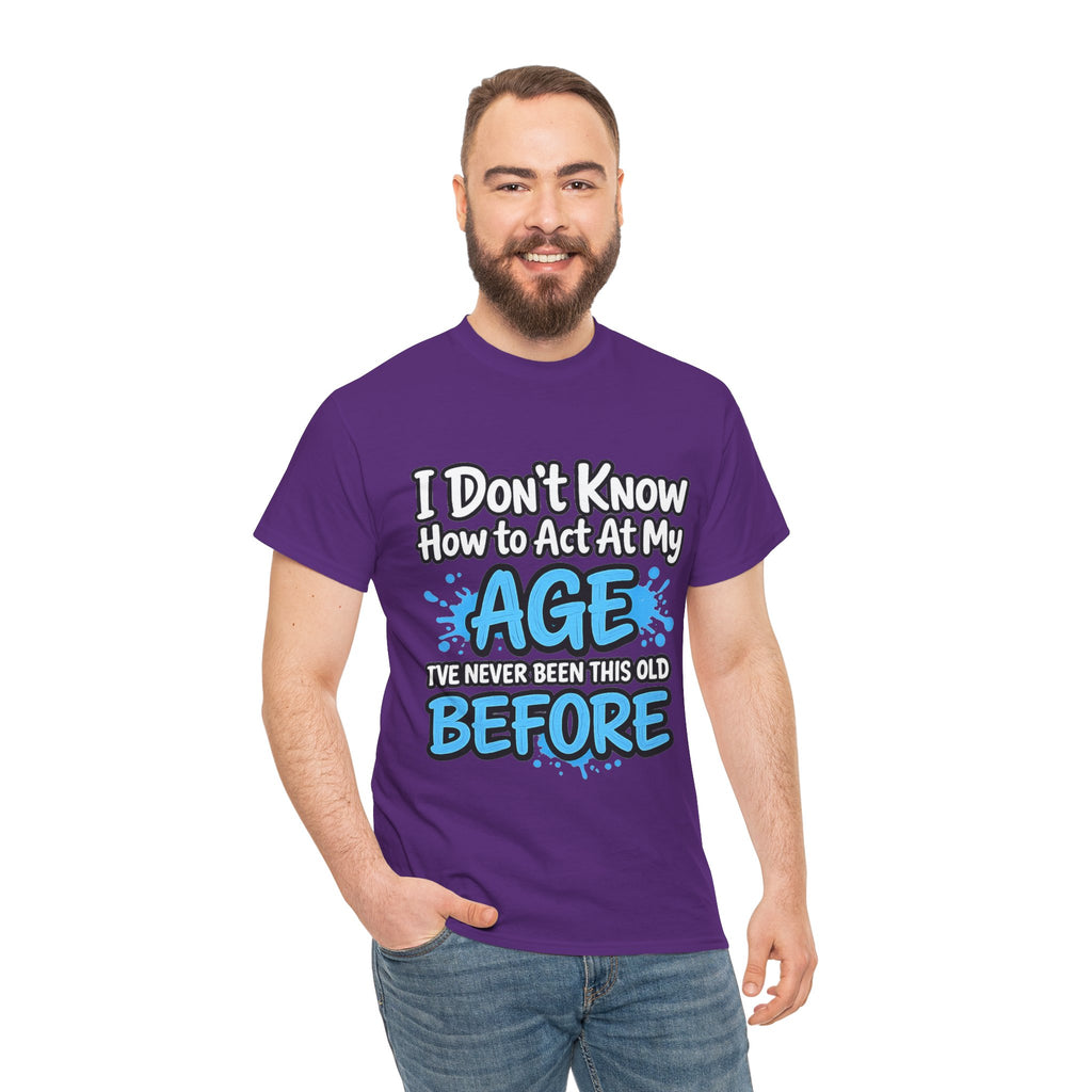 Funny 'I Don't Know How to Act At My Age' Birthday T‑Shirt
