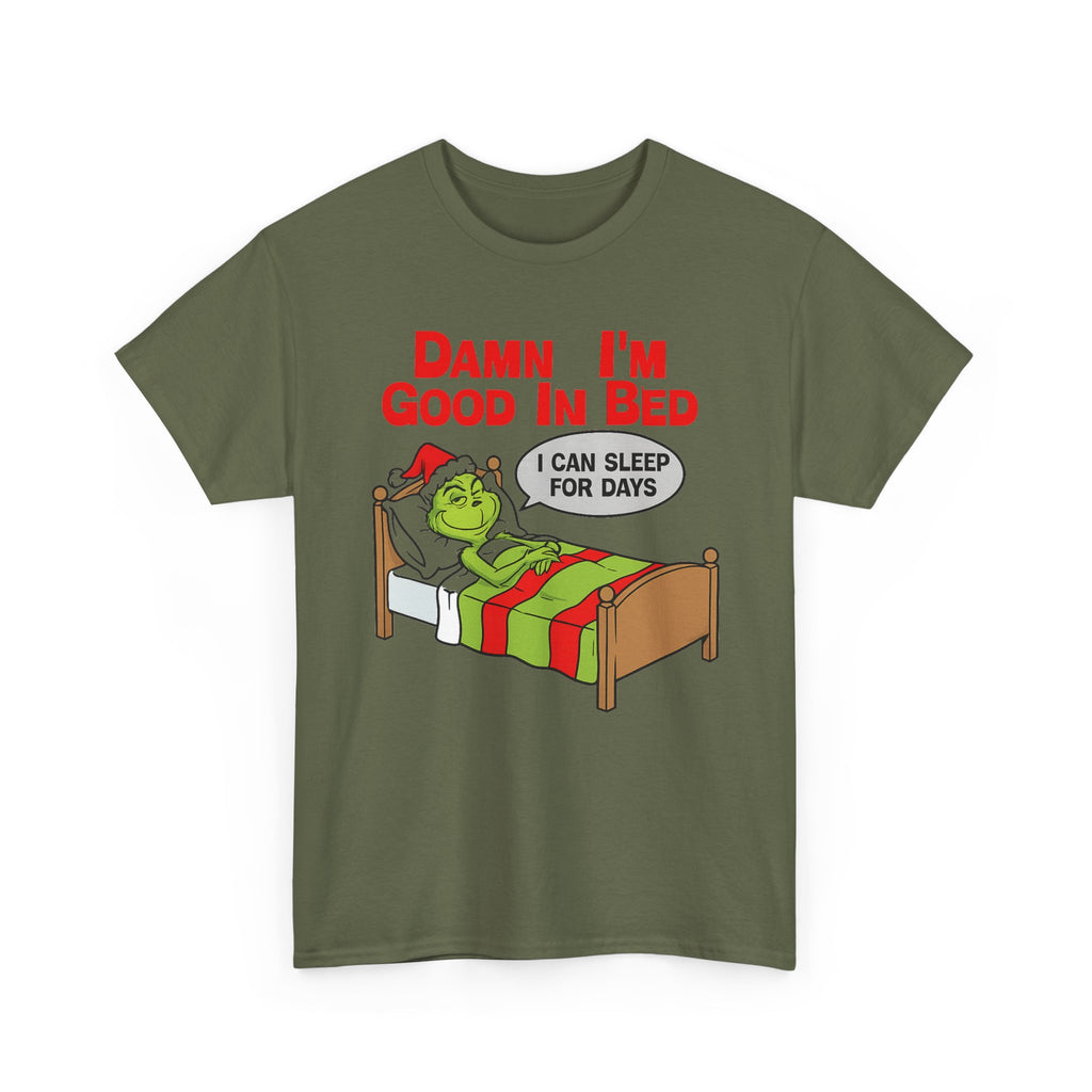Grinch Funny Christmas Tee — "Damn I'm Good In Bed, I Can Sleep For Days"