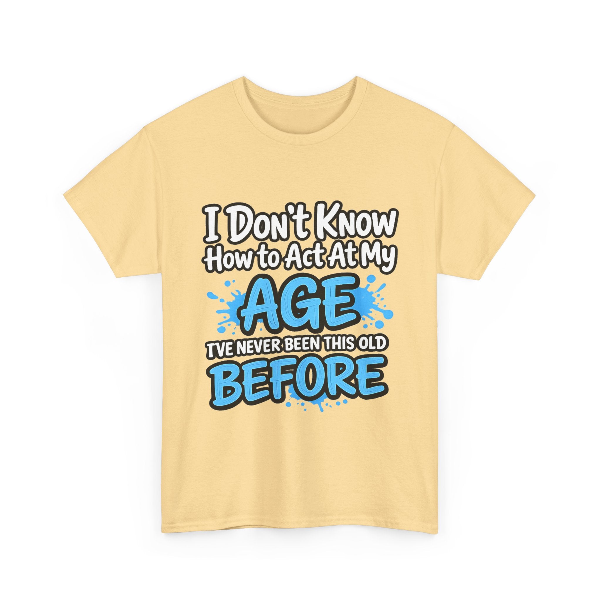 Funny 'I Don't Know How to Act At My Age' Birthday T‑Shirt