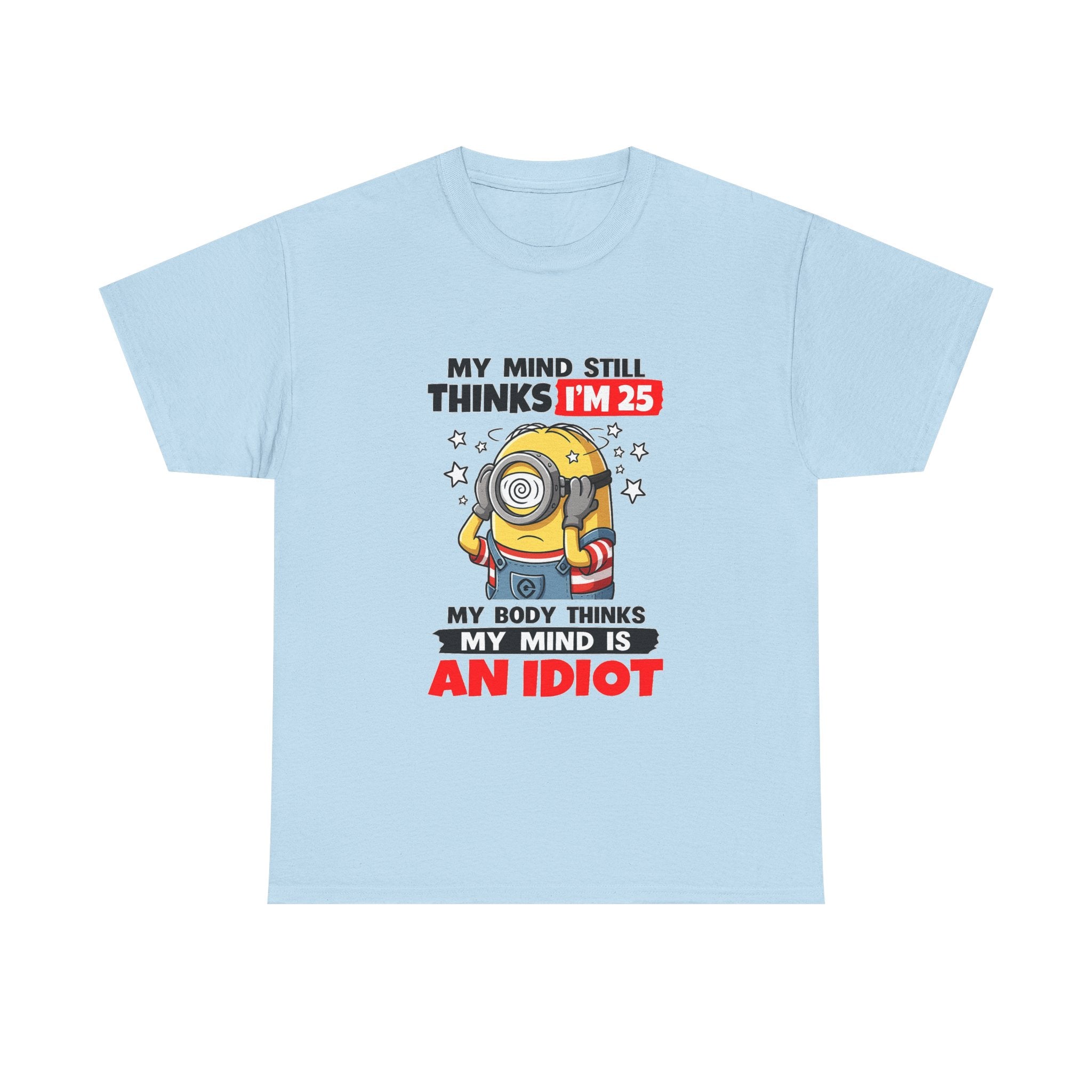 Funny Minion T-Shirt — “My Mind Still Thinks I’m 25, My Body Thinks My Mind Is An Idiot”